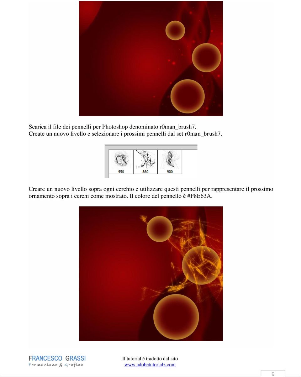 Creare un nuovo livello sopra ogni cerchio e utilizzare questi pennelli per