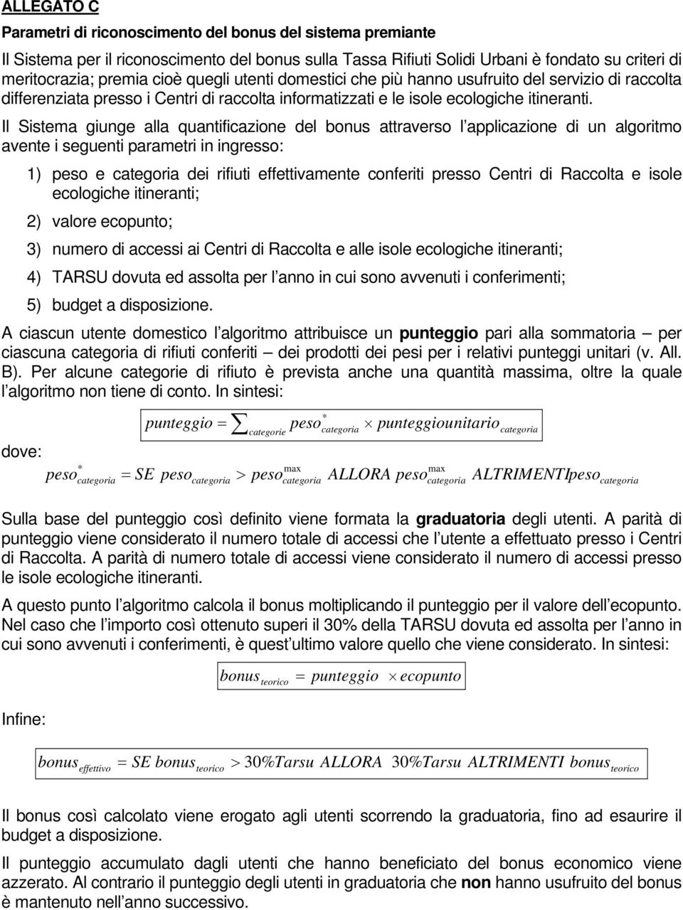 Il Sistema giunge alla quantificazione del bonus attraverso l applicazione di un algoritmo avente i seguenti parametri in ingresso: 1) peso e dei rifiuti effettivamente conferiti presso Centri di