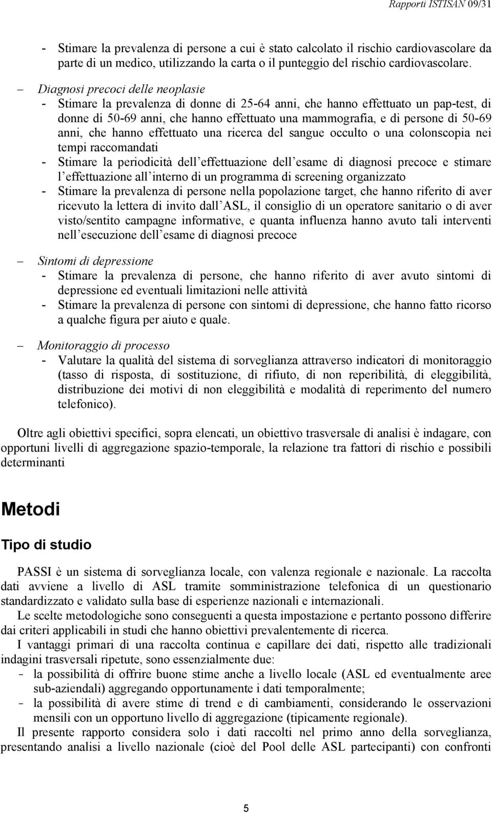 anni, che hanno effettuato una ricerca del sangue occulto o una colonscopia nei tempi raccomandati - Stimare la periodicità dell effettuazione dell esame di diagnosi precoce e stimare l effettuazione