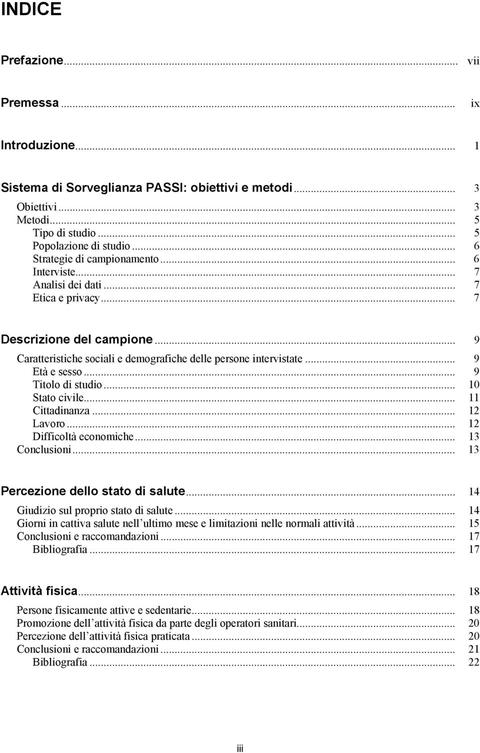 .. 9 Età e sesso... 9 Titolo di studio... 10 Stato civile... 11 Cittadinanza... 12 Lavoro... 12 Difficoltà economiche... 13 Conclusioni... 13 Percezione dello stato di salute.