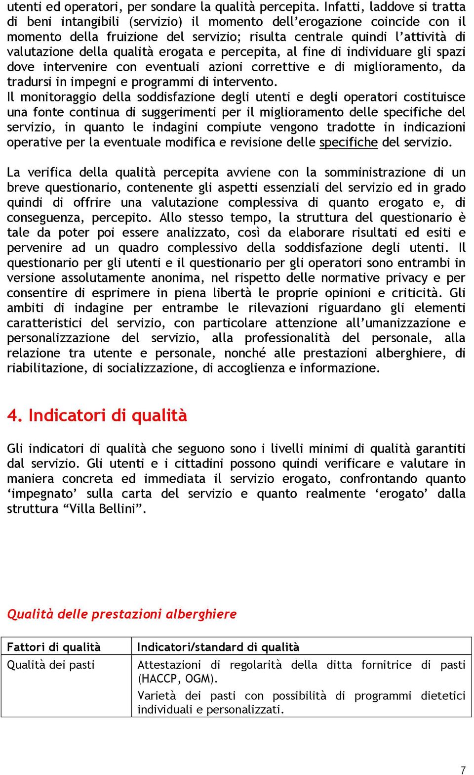 qualità erogata e percepita, al fine di individuare gli spazi dove intervenire con eventuali azioni correttive e di miglioramento, da tradursi in impegni e programmi di intervento.