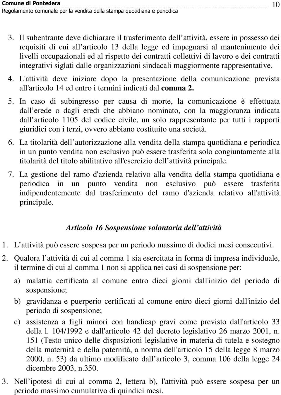 L'attività deve iniziare dopo la presentazione della comunicazione prevista all'articolo 14 ed entro i termini indicati dal comma 2. 5.