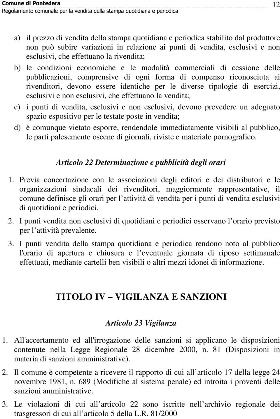 diverse tipologie di esercizi, esclusivi e non esclusivi, che effettuano la vendita; c) i punti di vendita, esclusivi e non esclusivi, devono prevedere un adeguato spazio espositivo per le testate