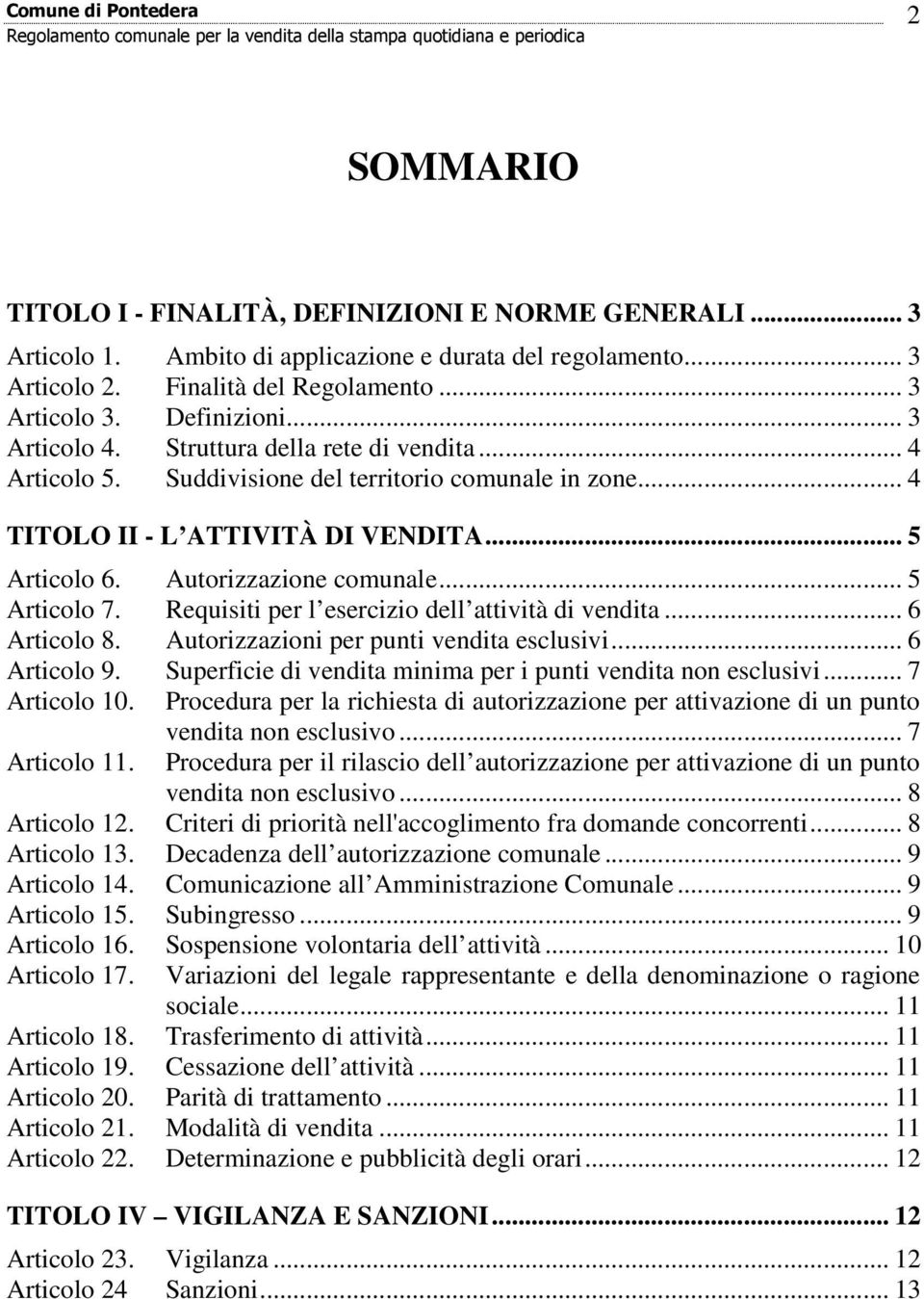 .. 5 Articolo 7. Requisiti per l esercizio dell attività di vendita... 6 Articolo 8. Autorizzazioni per punti vendita esclusivi... 6 Articolo 9.