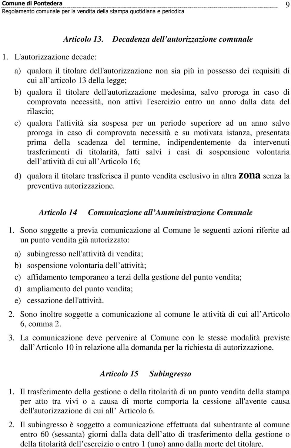 salvo proroga in caso di comprovata necessità, non attivi l'esercizio entro un anno dalla data del rilascio; c) qualora l'attività sia sospesa per un periodo superiore ad un anno salvo proroga in