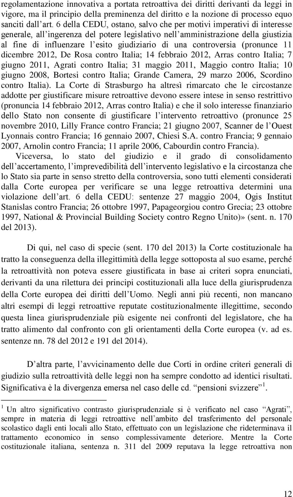 una controversia (pronunce 11 dicembre 2012, De Rosa contro Italia; 14 febbraio 2012, Arras contro Italia; 7 giugno 2011, Agrati contro Italia; 31 maggio 2011, Maggio contro Italia; 10 giugno 2008,