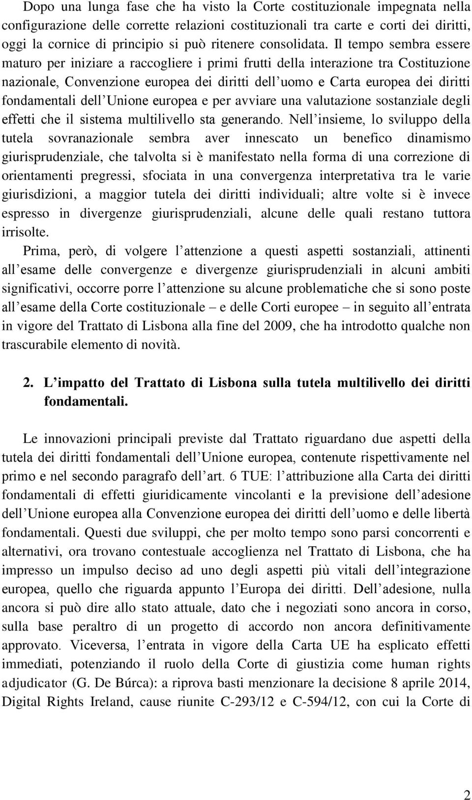 Il tempo sembra essere maturo per iniziare a raccogliere i primi frutti della interazione tra Costituzione nazionale, Convenzione europea dei diritti dell uomo e Carta europea dei diritti