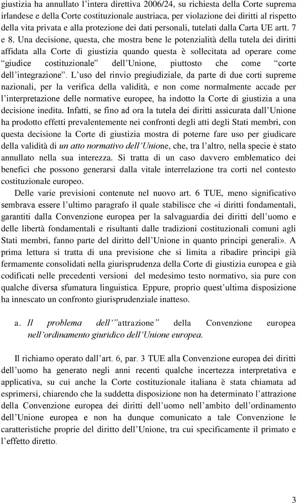 Una decisione, questa, che mostra bene le potenzialità della tutela dei diritti affidata alla Corte di giustizia quando questa è sollecitata ad operare come giudice costituzionale dell Unione,