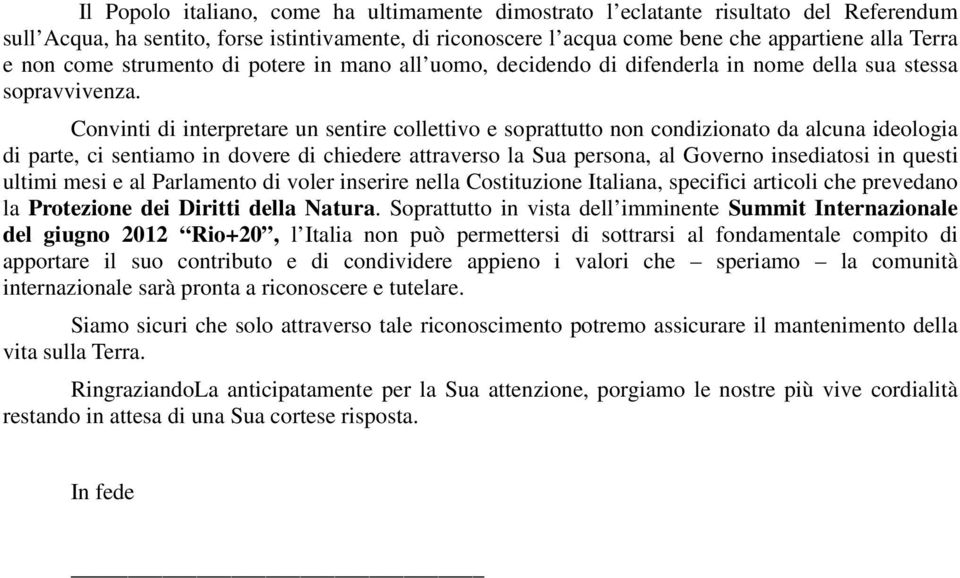 Convinti di interpretare un sentire collettivo e soprattutto non condizionato da alcuna ideologia di parte, ci sentiamo in dovere di chiedere attraverso la Sua persona, al Governo insediatosi in