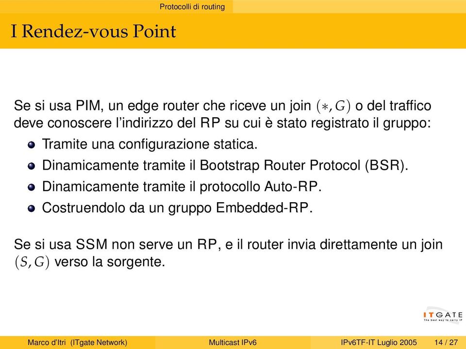 Dinamicamente tramite il Bootstrap Router Protocol (BSR). Dinamicamente tramite il protocollo Auto-RP.