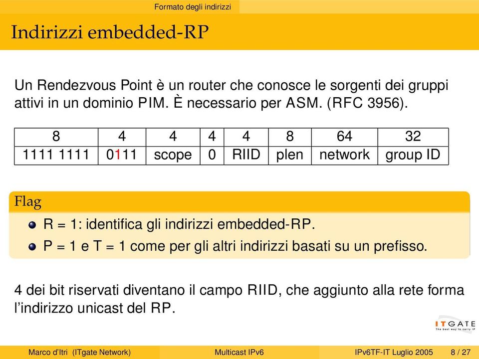 8 4 4 4 4 8 64 32 1111 1111 0111 scope 0 RIID plen network group ID Flag R = 1: identifica gli indirizzi embedded-rp.