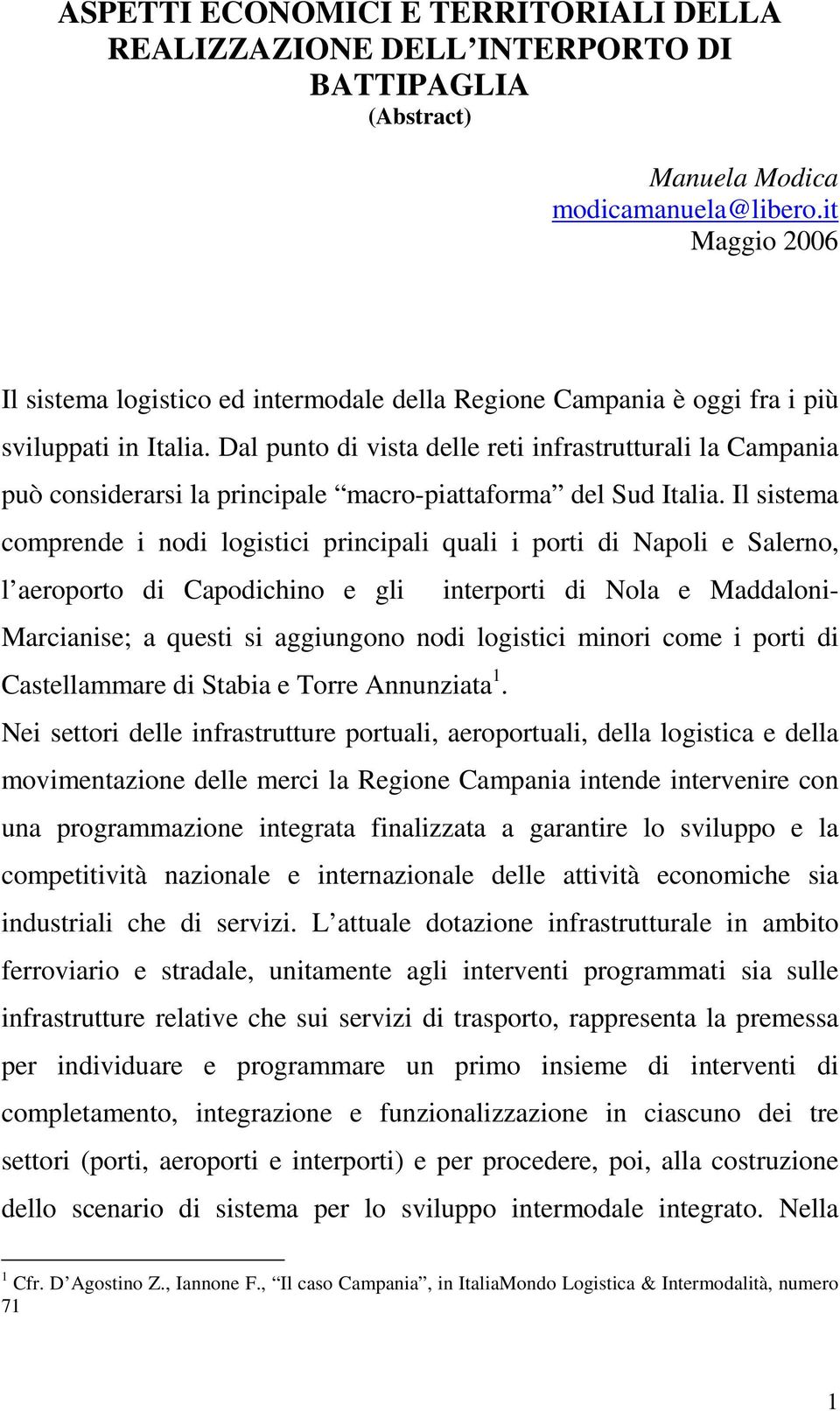 Dal punto di vista delle reti infrastrutturali la Campania può considerarsi la principale macro-piattaforma del Sud Italia.