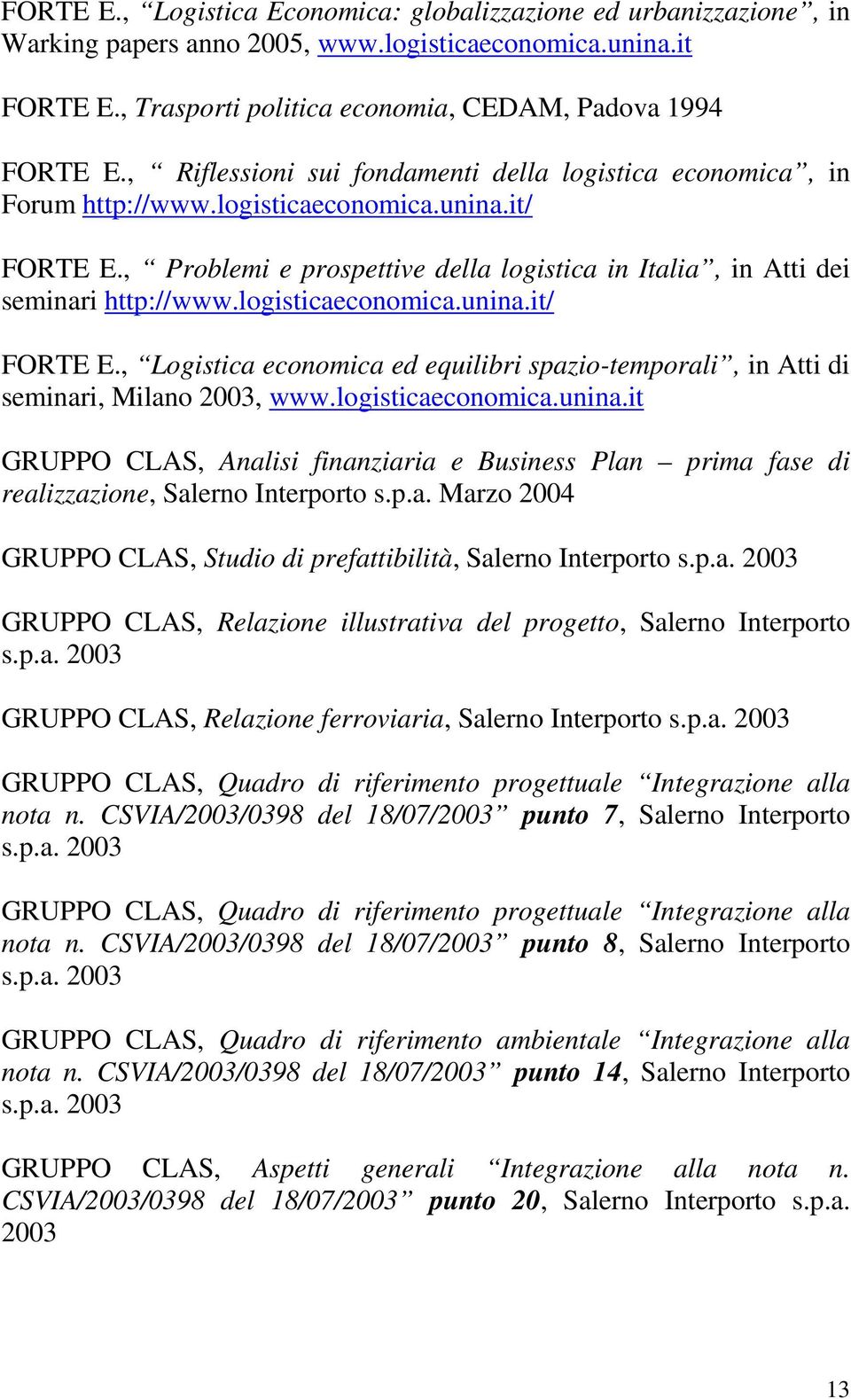 logisticaeconomica.unina.it/ FORTE E., Logistica economica ed equilibri spazio-temporali, in Atti di seminari, Milano 2003, www.logisticaeconomica.unina.it GRUPPO CLAS, Analisi finanziaria e Business Plan prima fase di realizzazione, Salerno Interporto s.