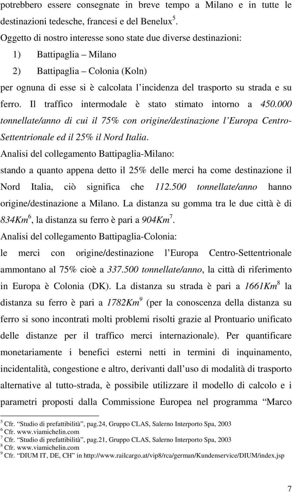 Il traffico intermodale è stato stimato intorno a 450.000 tonnellate/anno di cui il 75% con origine/destinazione l Europa Centro- Settentrionale ed il 25% il Nord Italia.