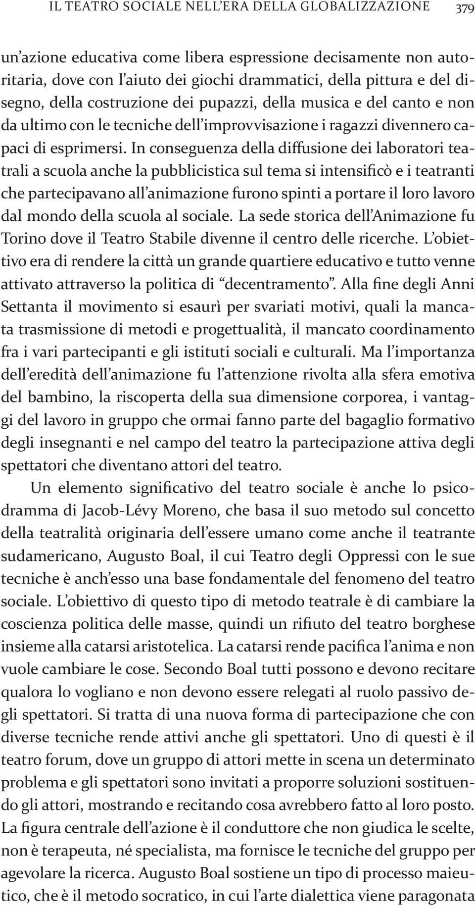 In conseguenza della diffusione dei laboratori teatrali a scuola anche la pubblicistica sul tema si intensificò e i teatranti che partecipavano all animazione furono spinti a portare il loro lavoro