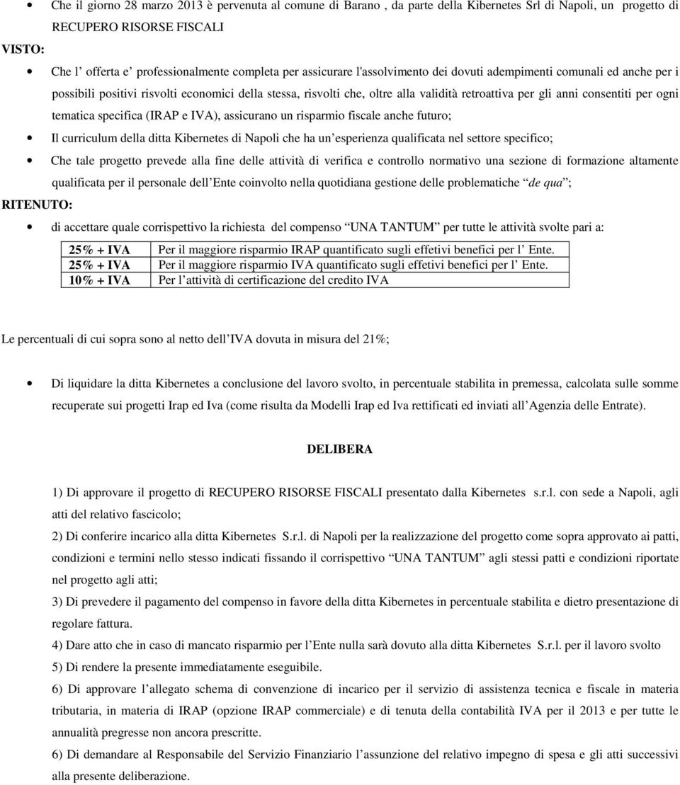 ogni tematica specifica (IRAP e IVA), assicurano un risparmio fiscale anche futuro; Il curriculum della ditta Kibernetes di Napoli che ha un esperienza qualificata nel settore specifico; Che tale