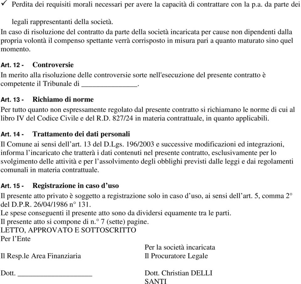 quel momento. Art. 12 - Controversie In merito alla risoluzione delle controversie sorte nell'esecuzione del presente contratto è competente il Tribunale di. Art. 13 - Richiamo di norme Per tutto quanto non espressamente regolato dal presente contratto si richiamano le norme di cui al libro IV del Codice Civile e del R.