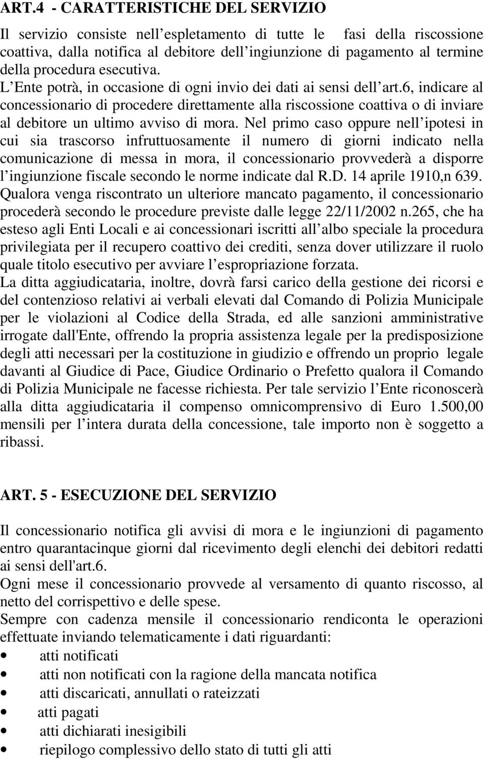 6, indicare al concessionario di procedere direttamente alla riscossione coattiva o di inviare al debitore un ultimo avviso di mora.