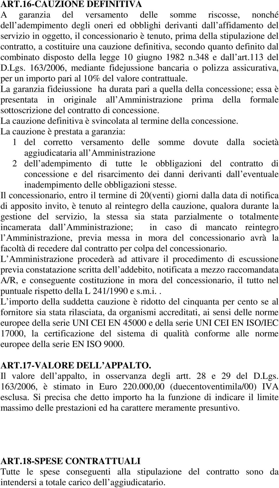 163/2006, mediante fidejussione bancaria o polizza assicurativa, per un importo pari al 10% del valore contrattuale.