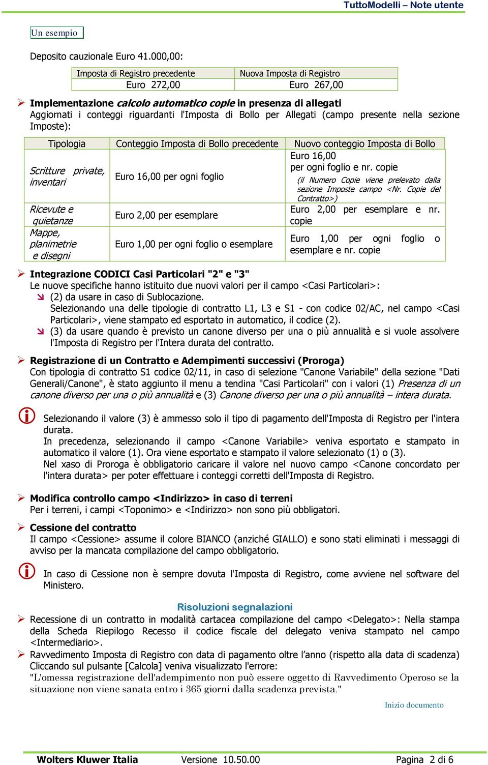 di Bollo per Allegati (campo presente nella sezione Imposte): Tipologia Conteggio Imposta di Bollo precedente Nuovo conteggio Imposta di Bollo Euro 16,00 per ogni foglio e nr.