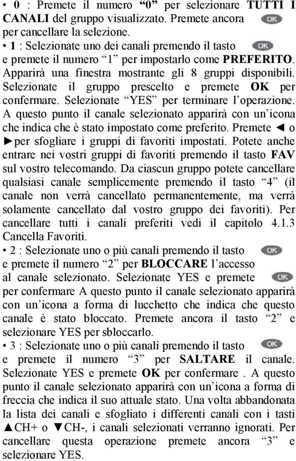 Selezionate il gruppo prescelto e premete OK per confermare. Selezionate YES per terminare l operazione.