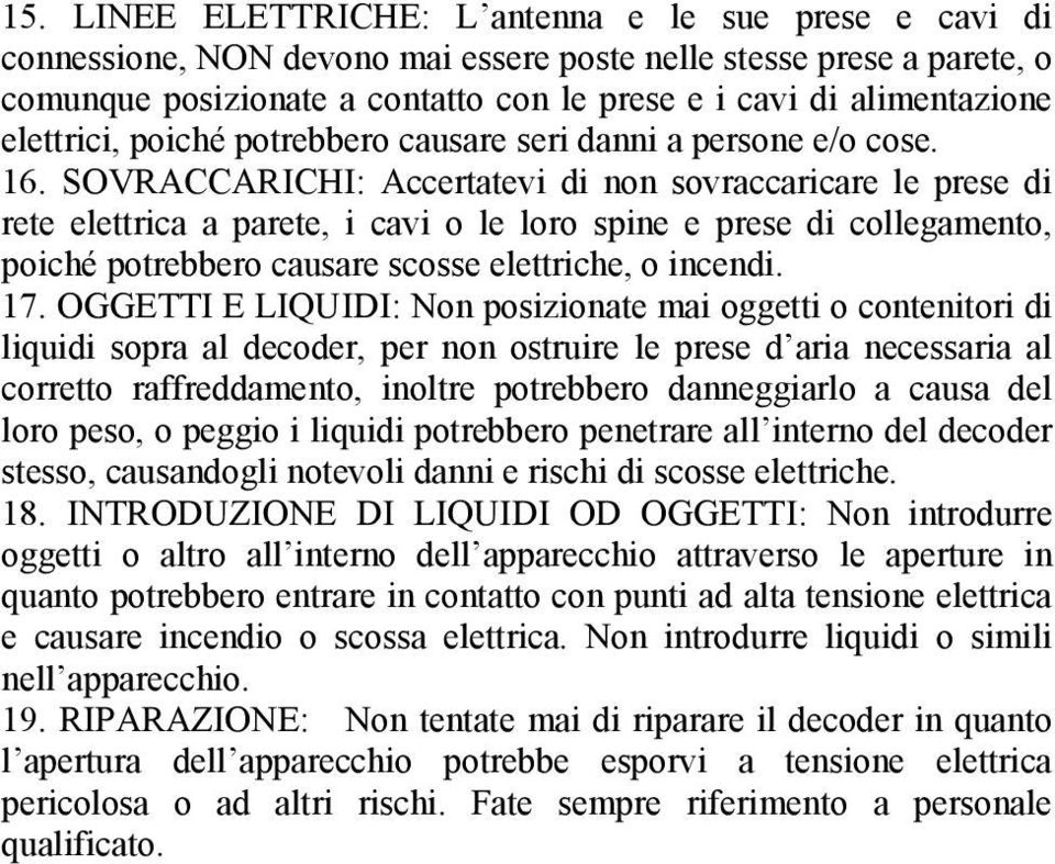 SOVRACCARICHI: Accertatevi di non sovraccaricare le prese di rete elettrica a parete, i cavi o le loro spine e prese di collegamento, poiché potrebbero causare scosse elettriche, o incendi. 17.