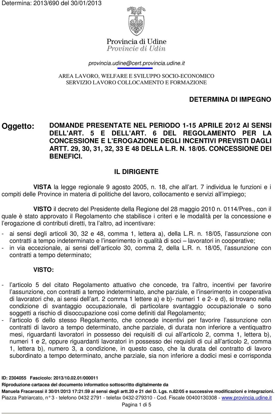 it AREA LAVORO, WELFARE E SVILUPPO SOCIO-ECOMICO SERVIZIO LAVORO COLLOCAMENTO E FORMAZIONE DETERMINA DI IMPEG Oggetto: DOMANDE PRESENTATE NEL PERIODO 1-15 APRILE 2012 AI SENSI DELL'ART. 5 E DELL'ART.