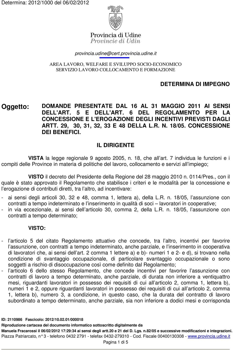 it AREA LAVORO, WELFARE E SVILUPPO SOCIO-ECOMICO SERVIZIO LAVORO COLLOCAMENTO E FORMAZIONE DETERMINA DI IMPEG Oggetto: DOMANDE PRESENTATE DAL 16 AL 31 MAGGIO 2011 AI SENSI DELL'ART. 5 E DELL'ART.