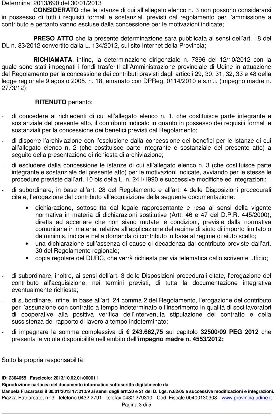 indicate; PRESO ATTO che la presente determinazione sarà pubblicata ai sensi dell art. 18 del DL n. 83/2012 convertito dalla L.