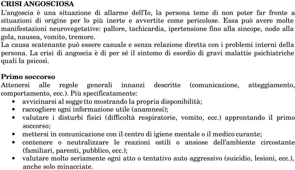 La causa scatenante può essere casuale e senza relazione diretta con i problemi interni della persona.