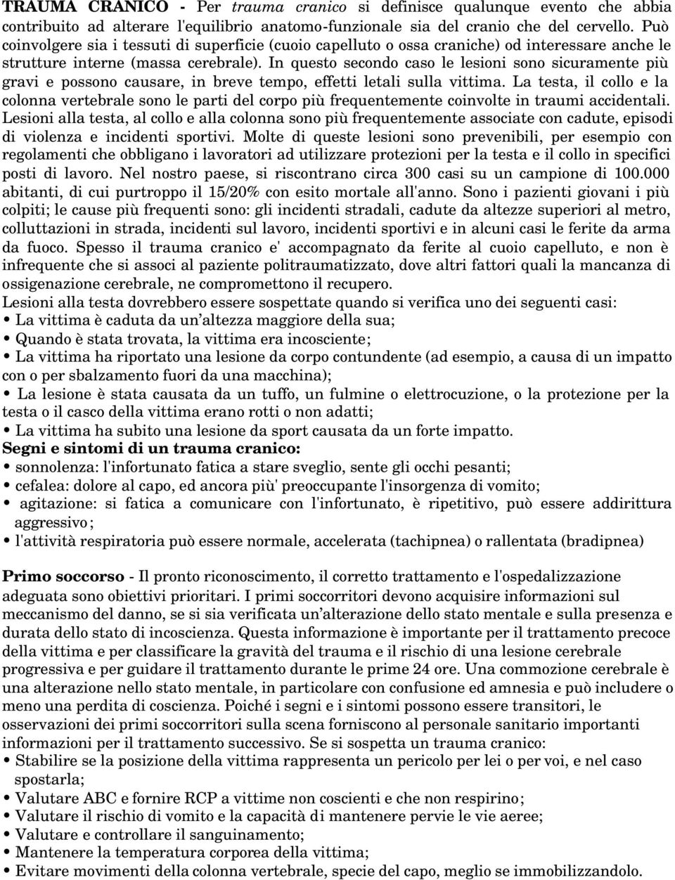 In questo secondo caso le lesioni sono sicuramente più gravi e possono causare, in breve tempo, effetti letali sulla vittima.