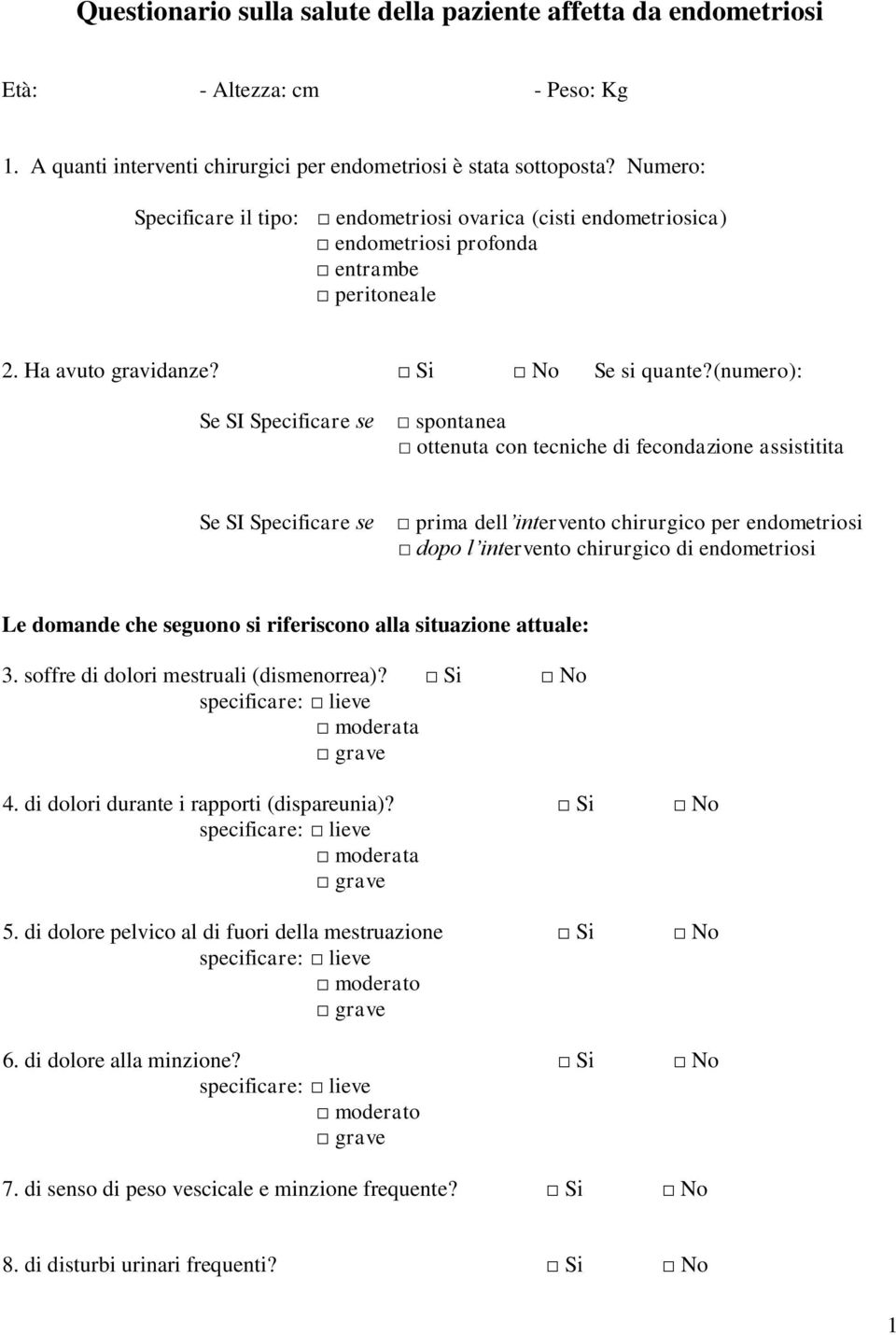 (numero): Se SI Specificare se spontanea ottenuta con tecniche di fecondazione assistitita Se SI Specificare se prima dell intervento chirurgico per endometriosi dopo l intervento chirurgico di