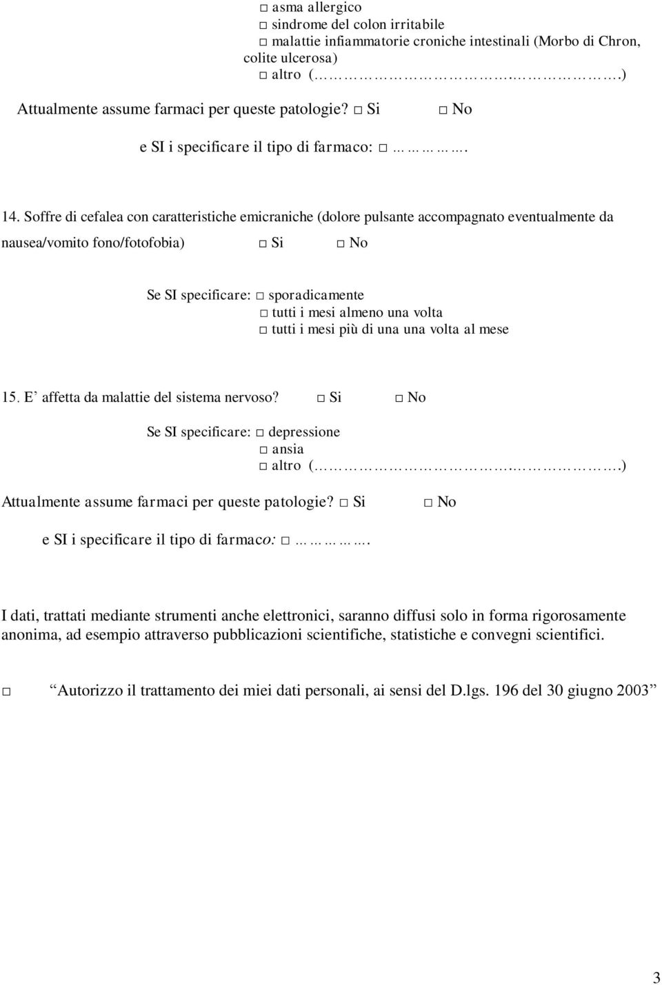 volta tutti i mesi più di una una volta al mese 15. E affetta da malattie del sistema nervoso? Si Se SI specificare: depressione ansia altro (.