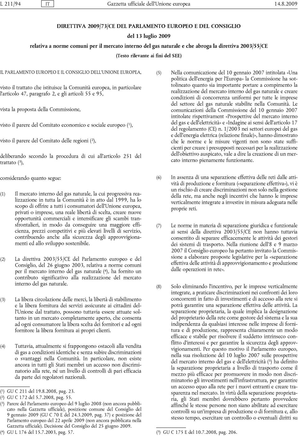 rilevante ai fini del SEE) IL PARLAMENTO EUROPEO E IL CONSIGLIO DELL UNIONE EUROPEA, visto il trattato che istituisce la Comunità europea, in particolare l articolo 47, paragrafo 2, e gli articoli 55