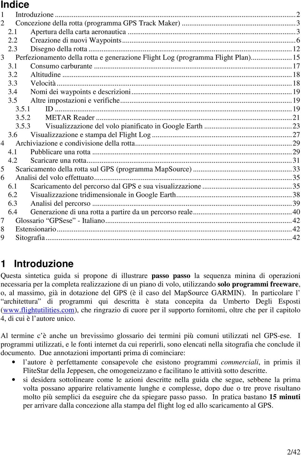 5 Altre impostazioni e verifiche...19 3.5.1 ID...19 3.5.2 METAR Reader...21 3.5.3 Visualizzazione del volo pianificato in Google Earth...23 3.6 Visualizzazione e stampa del Flight Log.