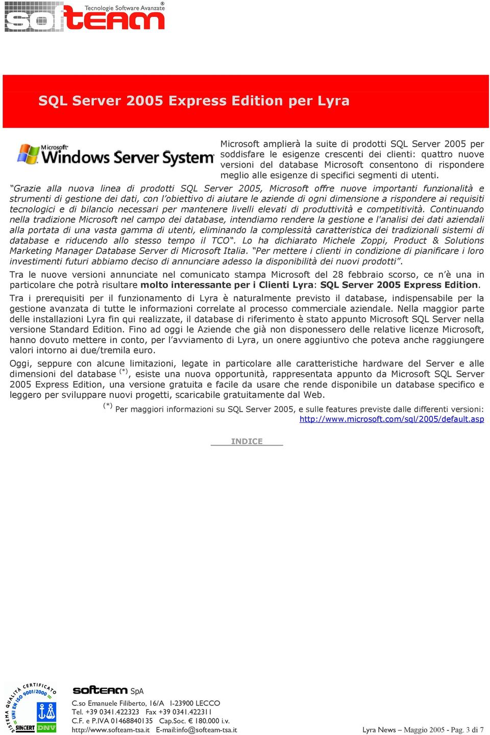 Grazie alla nuova linea di prodotti SQL Server 2005, Microsoft offre nuove importanti funzionalità e strumenti di gestione dei dati, con l obiettivo di aiutare le aziende di ogni dimensione a