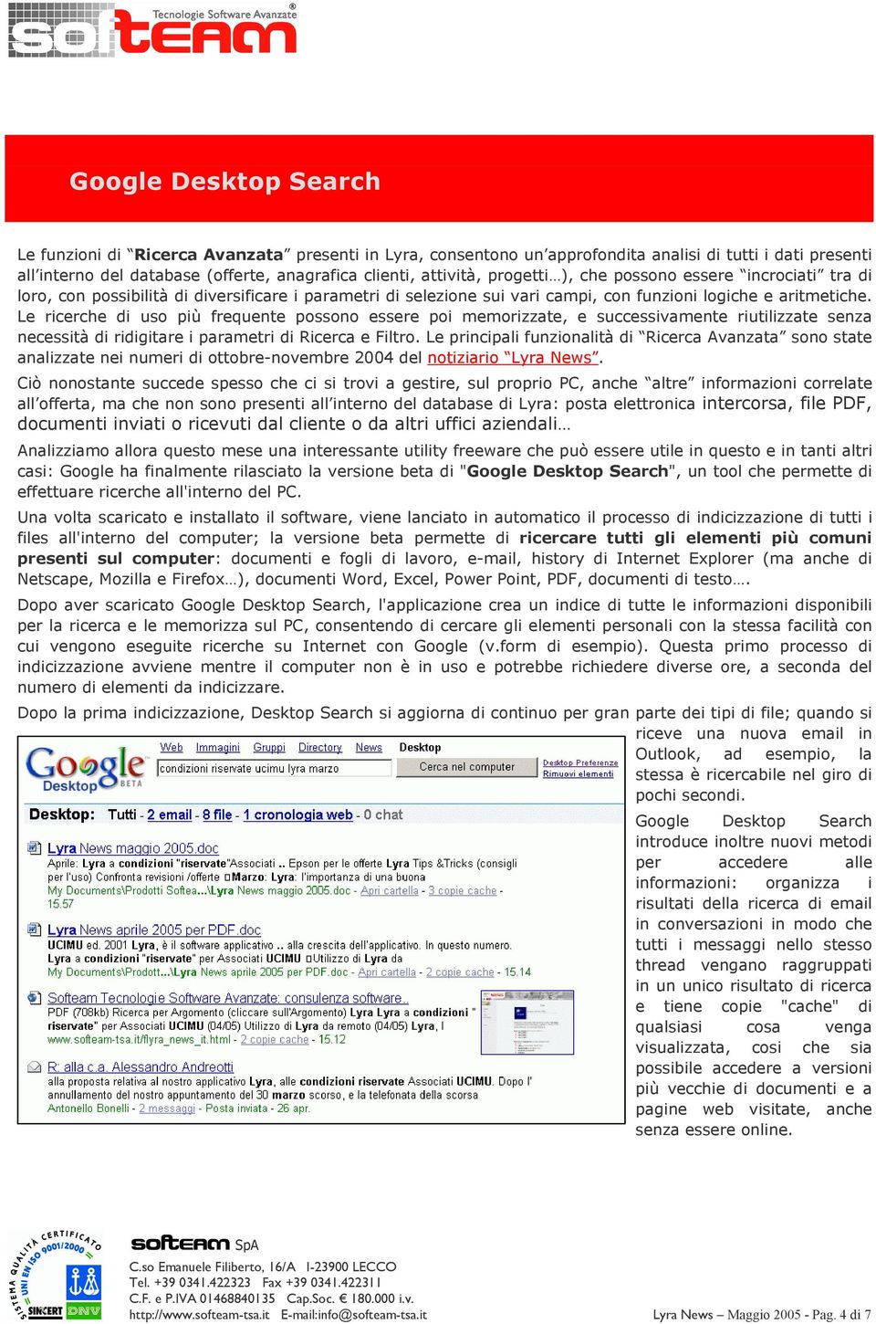 Le ricerche di uso più frequente possono essere poi memorizzate, e successivamente riutilizzate senza necessità di ridigitare i parametri di Ricerca e Filtro.