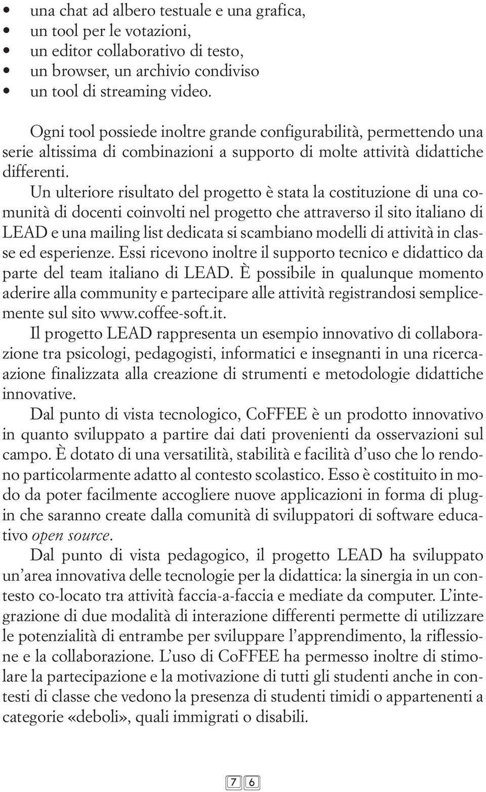 Un ulteriore risultato del progetto è stata la costituzione di una comunità di docenti coinvolti nel progetto che attraverso il sito italiano di LEAD e una mailing list dedicata si scambiano modelli