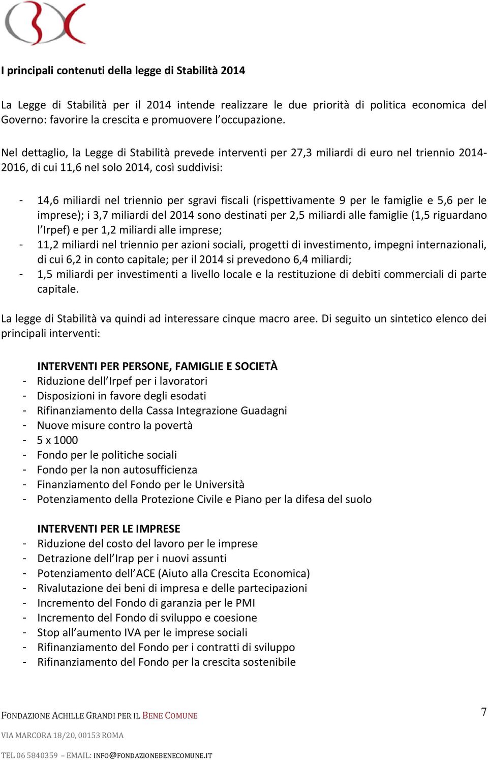 Nel dettaglio, la Legge di Stabilità prevede interventi per 27,3 miliardi di euro nel triennio 2014-2016, di cui 11,6 nel solo 2014, così suddivisi: - 14,6 miliardi nel triennio per sgravi fiscali