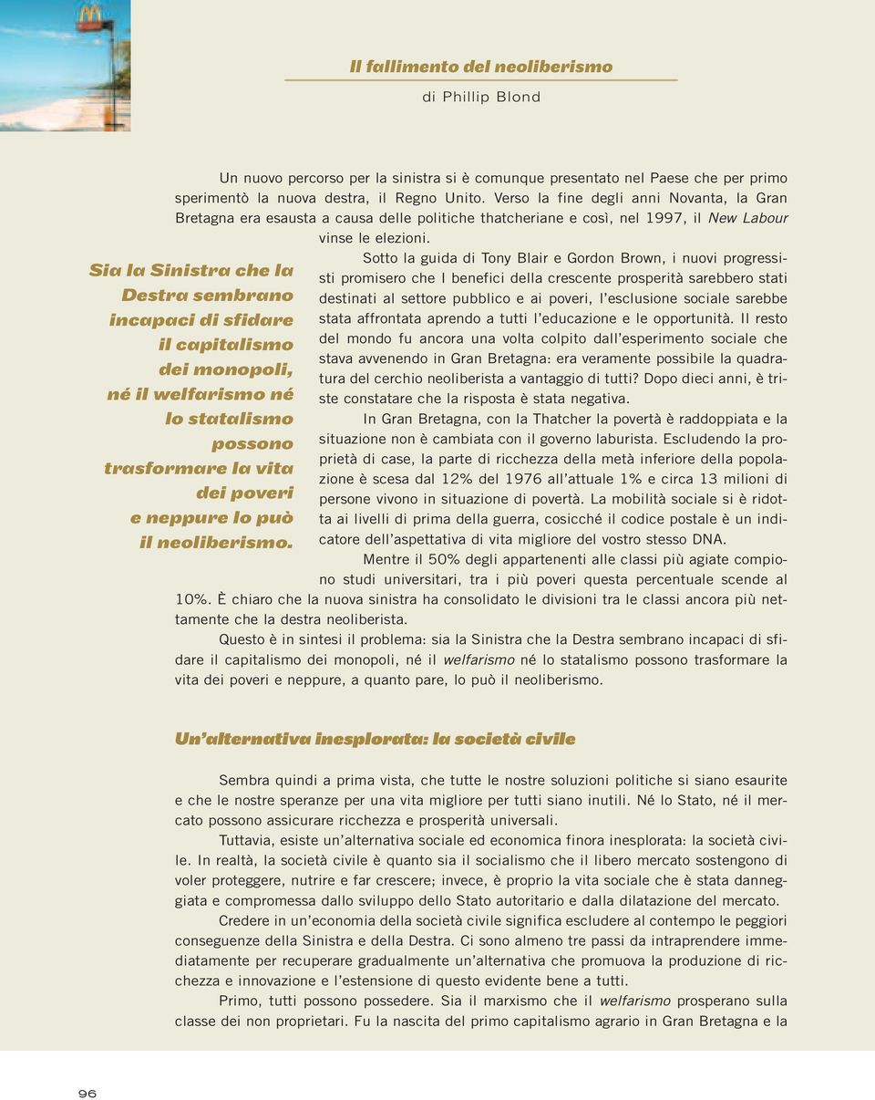 Sia la Sinistra che la Destra sembrano incapaci di sfidare il capitalismo dei monopoli, né il welfarismo né lo statalismo possono trasformare la vita dei poveri e neppure lo può il neoliberismo.