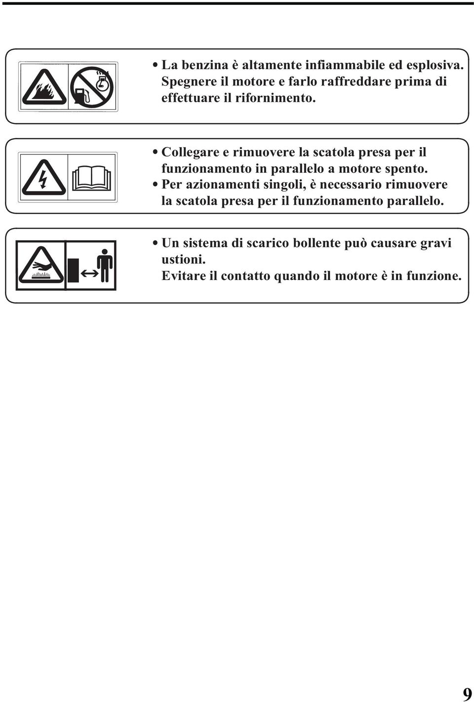 Collegare e rimuovere la scatola presa per il funzionamento in parallelo a motore spento.