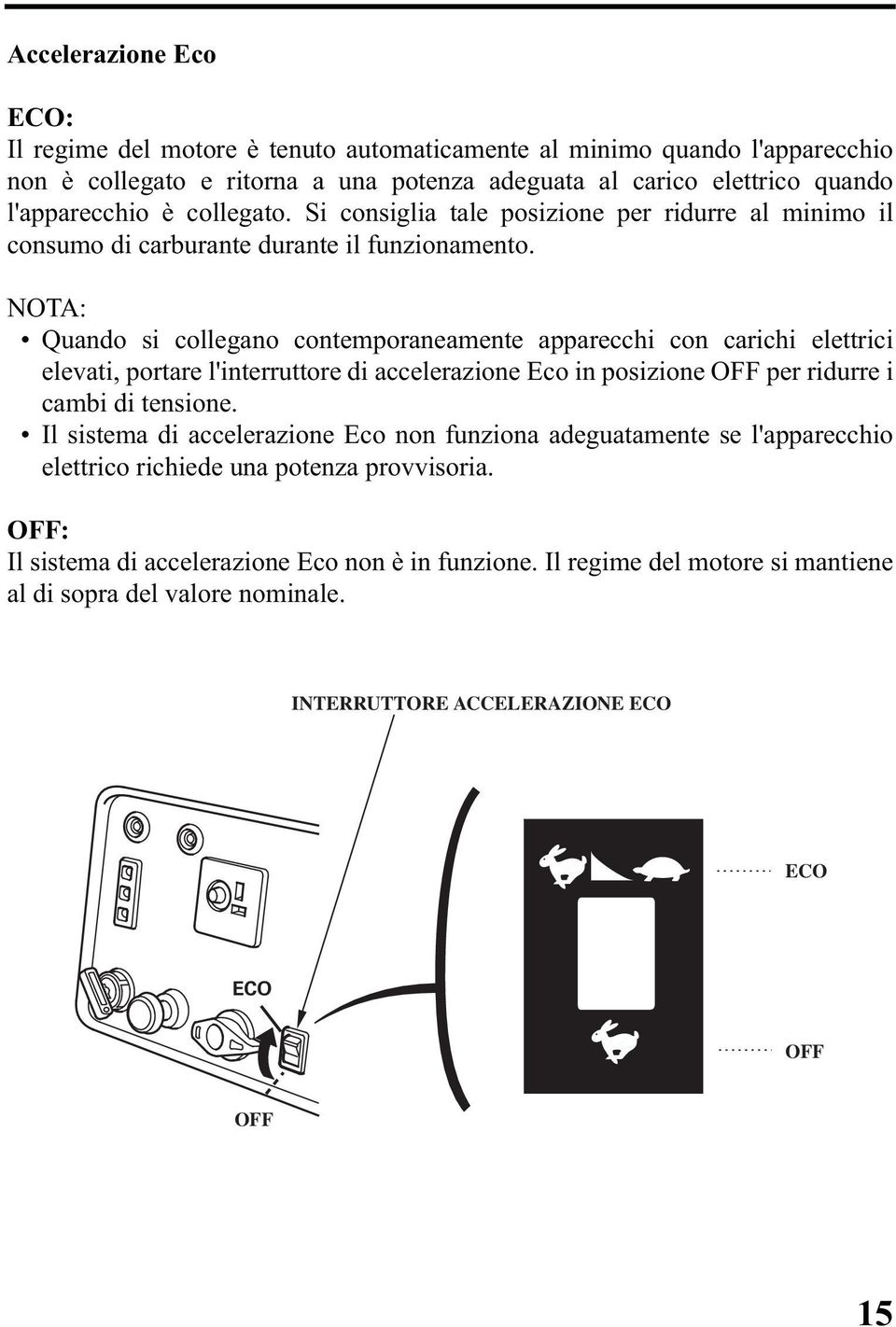 NOTA: Quando si collegano contemporaneamente apparecchi con carichi elettrici elevati, portare l'interruttore di accelerazione Eco in posizione OFF per ridurre i cambi di tensione.