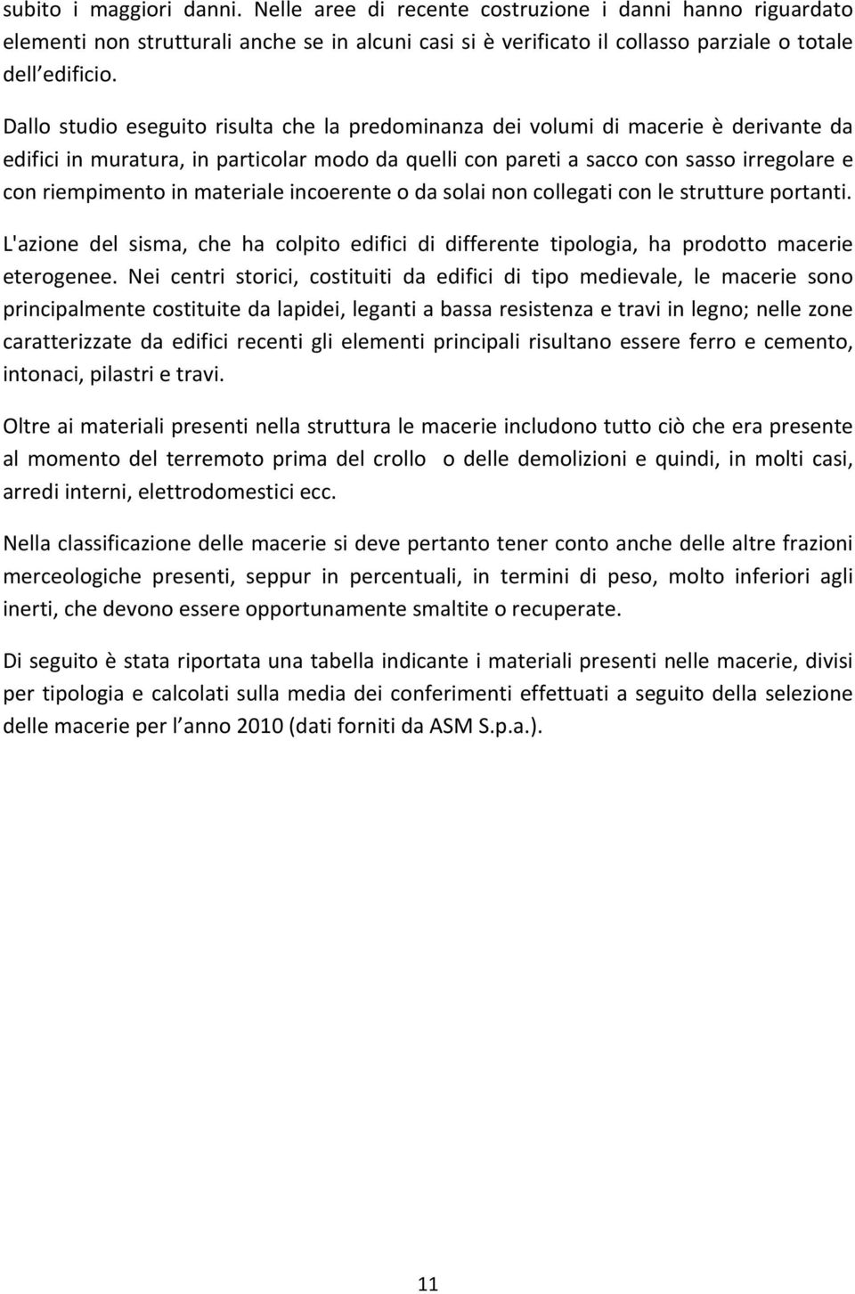 materiale incoerente o da solai non collegati con le strutture portanti. L'azione del sisma, che ha colpito edifici di differente tipologia, ha prodotto macerie eterogenee.