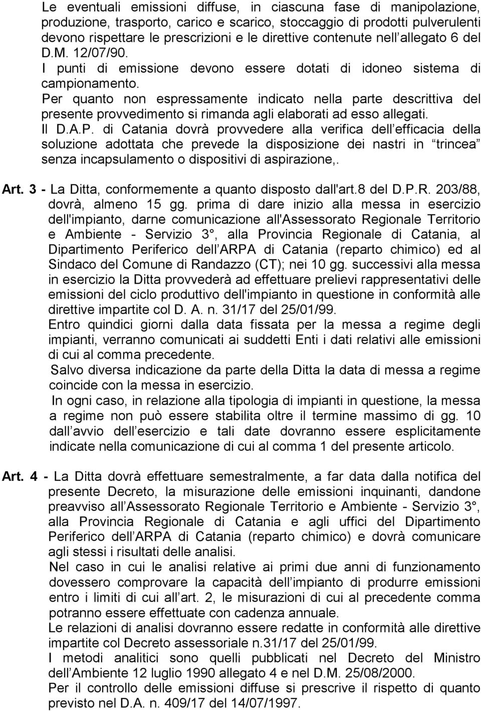 Per quanto non espressamente indicato nella parte descrittiva del presente provvedimento si rimanda agli elaborati ad esso allegati. Il D.A.P. di Catania dovrà provvedere alla verifica dell efficacia della soluzione adottata che prevede la disposizione dei nastri in trincea senza incapsulamento o dispositivi di aspirazione,.