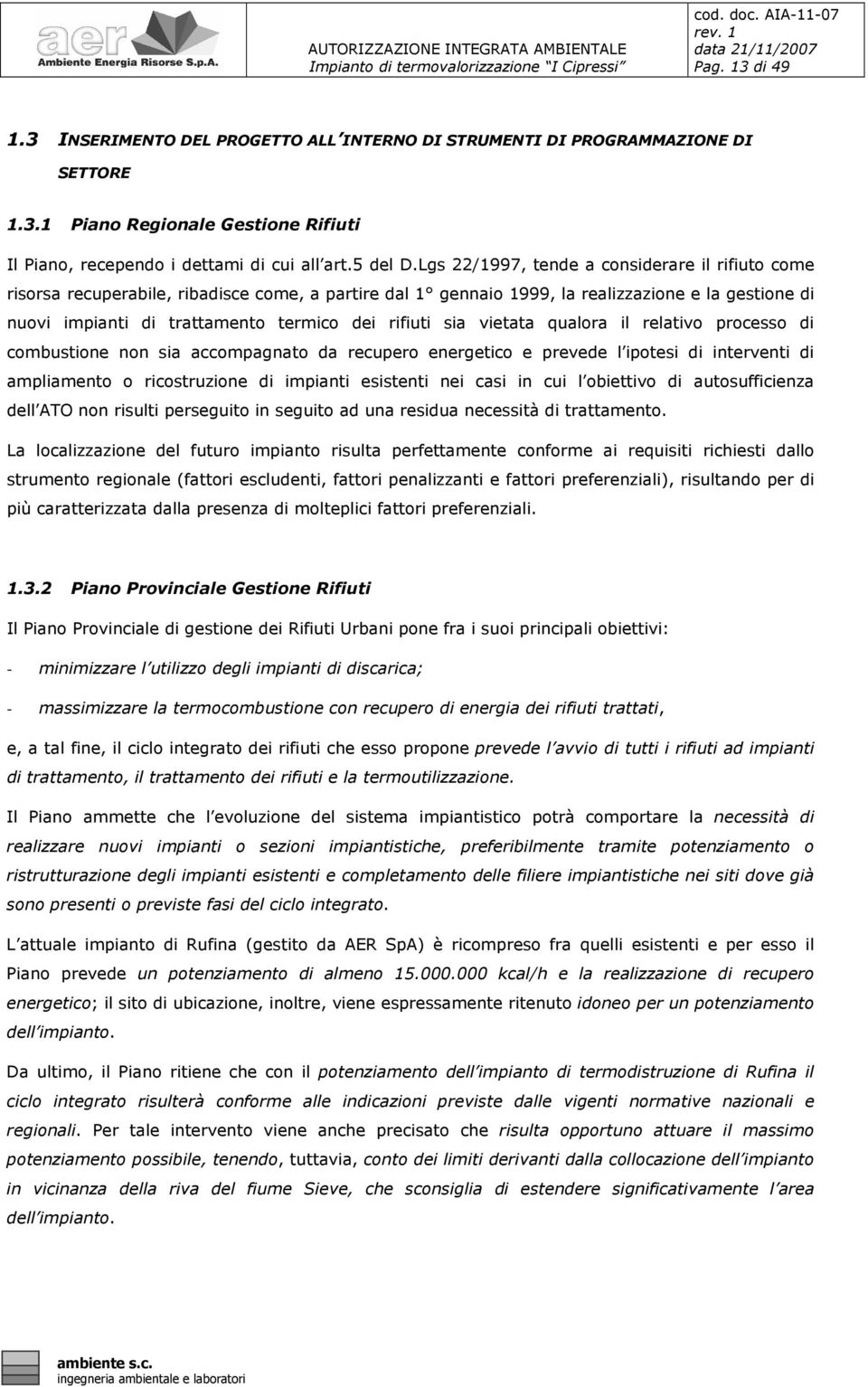 rifiuti sia vietata qualora il relativo processo di combustione non sia accompagnato da recupero energetico e prevede l ipotesi di interventi di ampliamento o ricostruzione di impianti esistenti nei