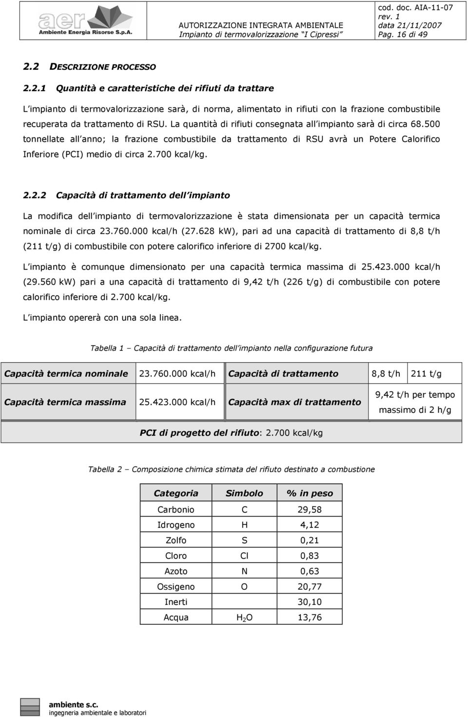 La quantità di rifiuti consegnata all impianto sarà di circa 68.500 tonnellate all anno; la frazione combustibile da trattamento di RSU avrà un Potere Calorifico Inferiore (PCI) medio di circa 2.