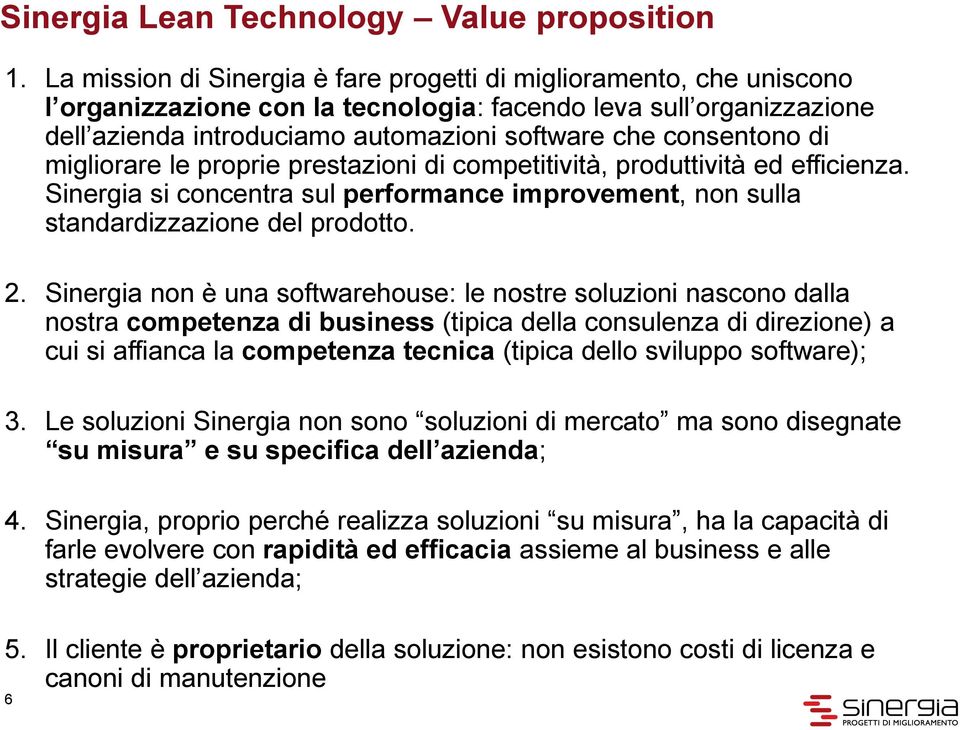 consentono di migliorare le proprie prestazioni di competitività, produttività ed efficienza. Sinergia si concentra sul performance improvement, non sulla standardizzazione del prodotto. 2.