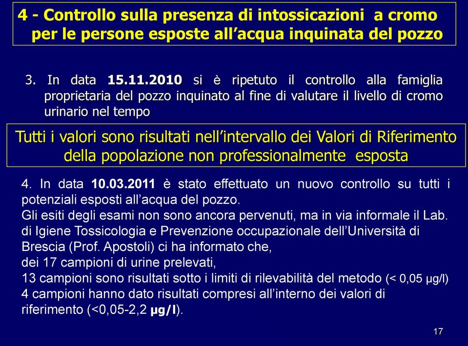 Riferimento della popolazione non professionalmente esposta 4. In data 10.03.2011 è stato effettuato un nuovo controllo su tutti i potenziali esposti all acqua del pozzo.