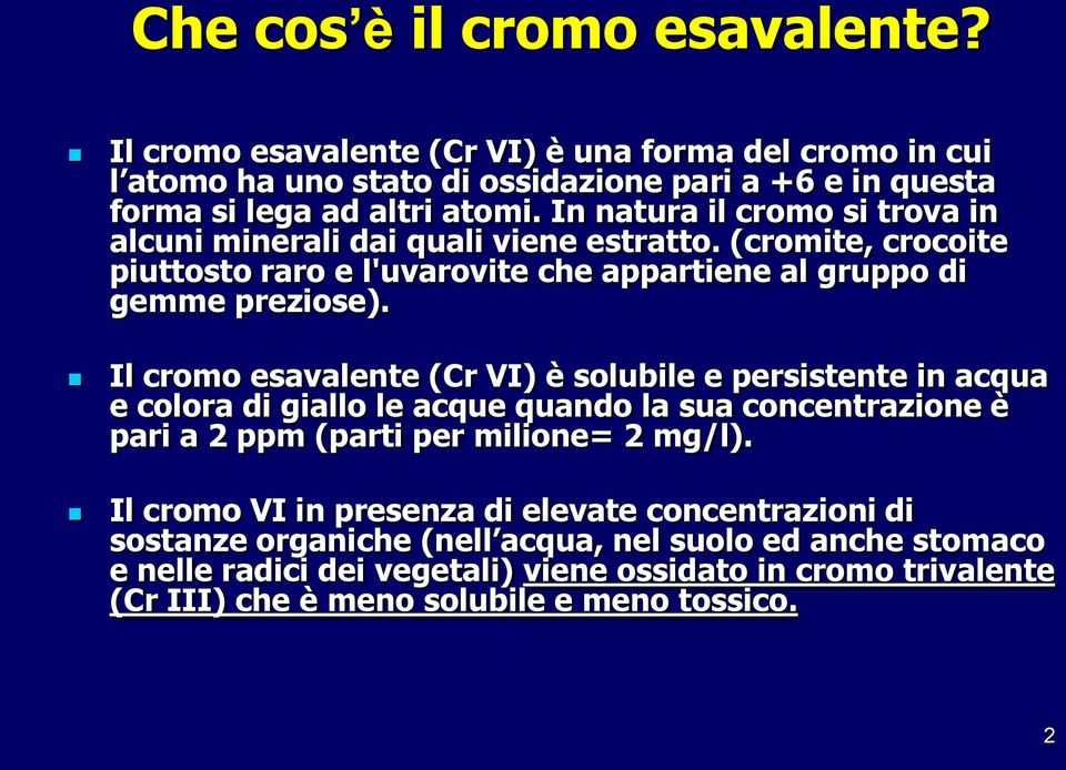 Il cromo esavalente (Cr VI) è solubile e persistente in acqua e colora di giallo le acque quando la sua concentrazione è pari a 2 ppm (parti per milione= 2 mg/l).