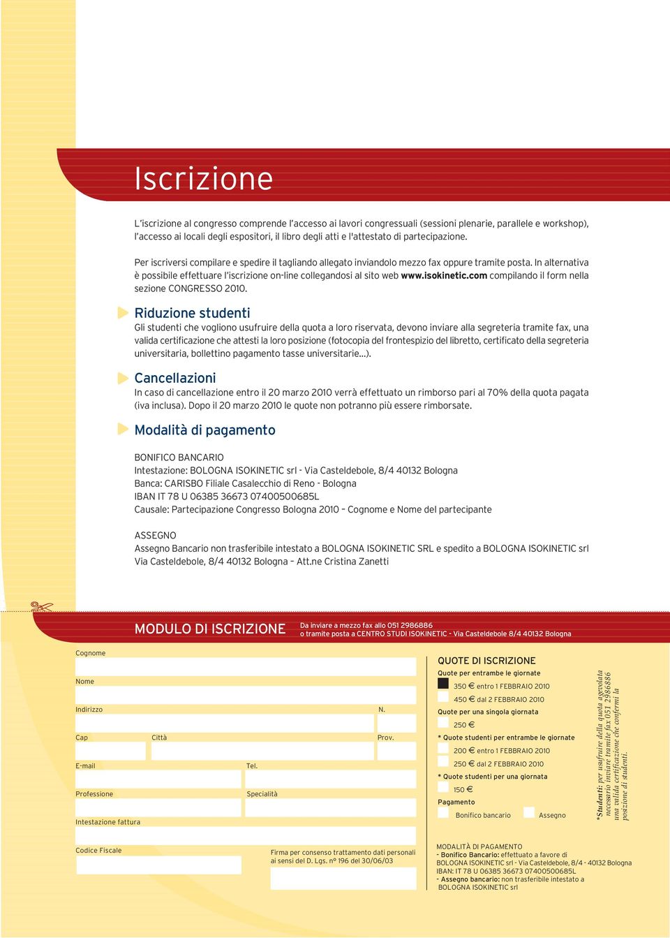 In alternativa è possibile effettuare l iscrizione on-line collegandosi al sito web www.isokinetic.com compilando il form nella sezione CONGRESSO 2010.